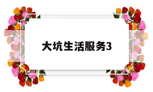 关于大坑生活服务3的信息