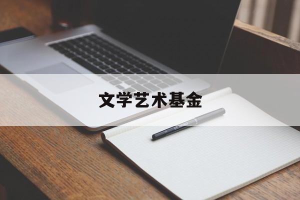 文学艺术基金(文学艺术基金会 赵力)