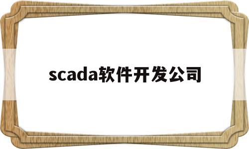 scada软件开发公司(scada用什么语言开发)