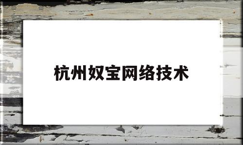 杭州奴宝网络技术(杭州追一网络技术有限公司)