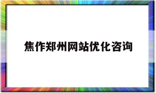 包含焦作郑州网站优化咨询的词条