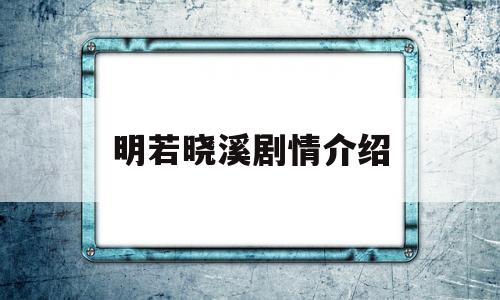 明若晓溪剧情介绍(明若晓溪剧情分集介绍)