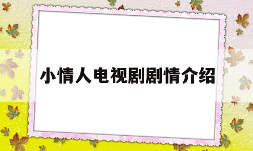 小情人电视剧剧情介绍(小情人电视剧剧情介绍大全)