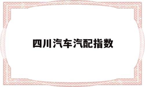 四川汽车汽配指数(新汽车股票515030)