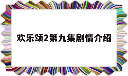 欢乐颂2第九集剧情介绍(欢乐颂2第九集剧情介绍大全)