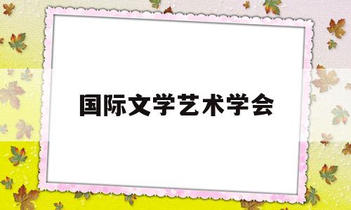 国际文学艺术学会(国际文学艺术联合会)