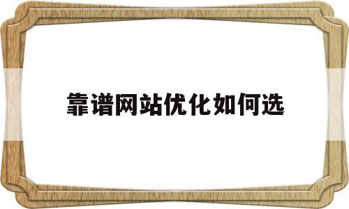 靠谱网站优化如何选的简单介绍