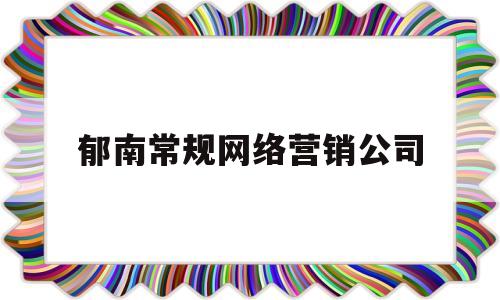 郁南常规网络营销公司的简单介绍