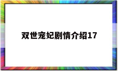 双世宠妃剧情介绍17(双世宠妃剧情介绍免费观看)