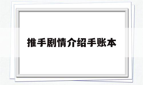 推手剧情介绍手账本(推手剧情介绍手账本怎么做)