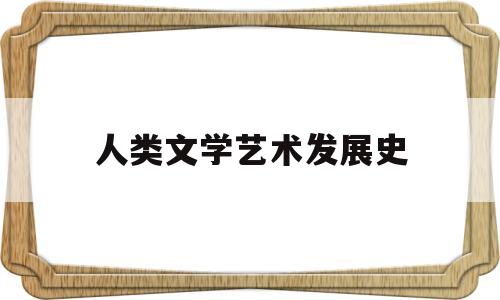 人类文学艺术发展史(作为人文学科的艺术史解读)