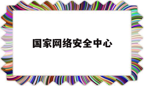 国家网络安全中心(国家网络安全中心长沙)