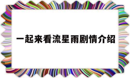 一起来看流星雨剧情介绍(一起来看流星雨 剧情介绍)