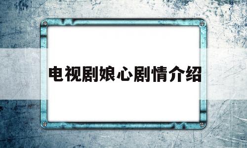 电视剧娘心剧情介绍(电视剧娘心大结局44集)