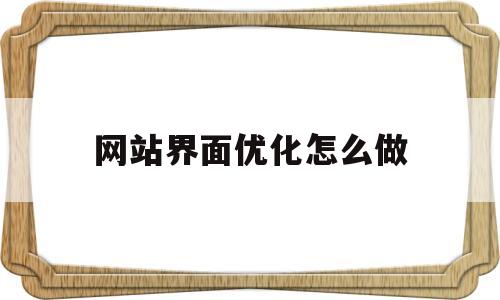 网站界面优化怎么做(网站界面优化怎么做出来的)