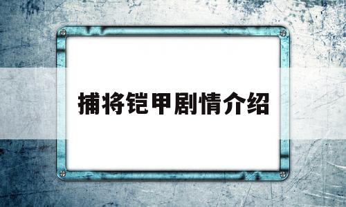 捕将铠甲剧情介绍(捕将铠甲全集动画片)