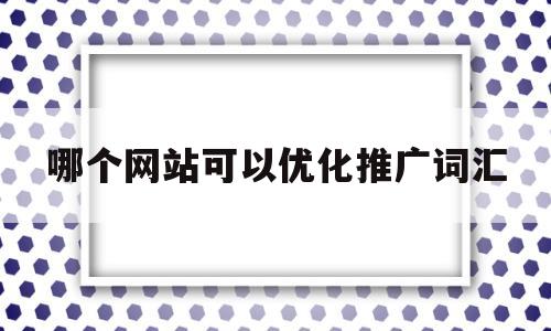 哪个网站可以优化推广词汇的简单介绍