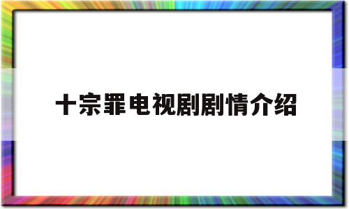 十宗罪电视剧剧情介绍(十宗罪电视剧分集剧情介绍)