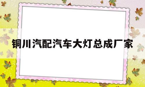 铜川汽配汽车大灯总成厂家(汽车大灯批发 汽车大灯供应)