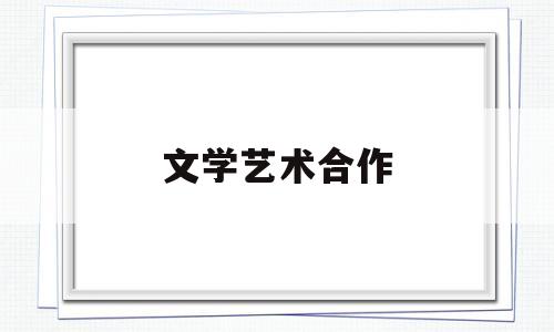 文学艺术合作(文学艺术界联合会是公益性组织吗)