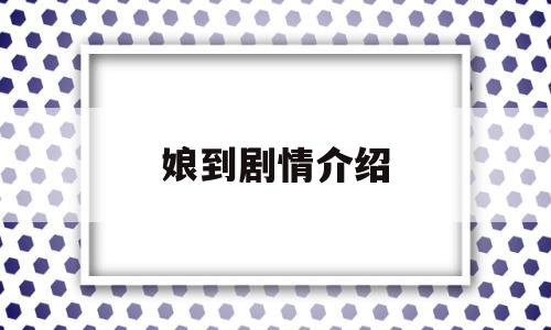 娘到剧情介绍(娘道电视剧剧情简介60集)