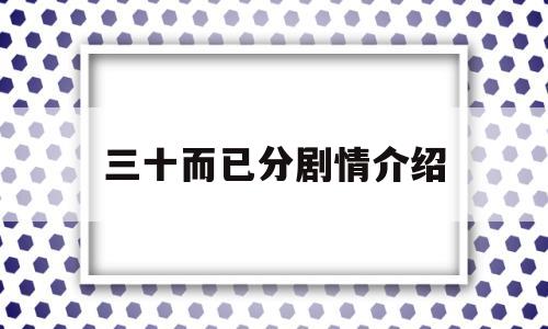 三十而已分剧情介绍(三十而已分级剧情介绍)