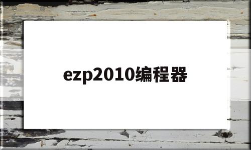 ezp2010编程器(ezp2010编程器怎么安装)