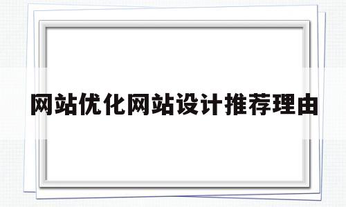 网站优化网站设计推荐理由(网站优化网站设计推荐理由怎么写)