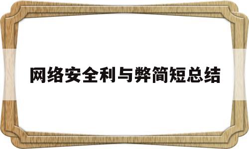 网络安全利与弊简短总结(网络安全利大于弊还是弊大于利)