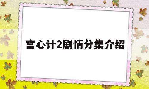 宫心计2剧情分集介绍(宫心计2剧情分集介绍电视猫)