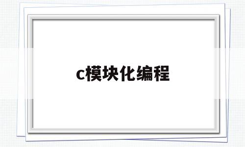 c模块化编程(c语言模块化编程)