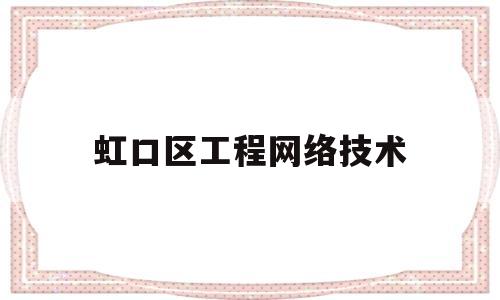 虹口区工程网络技术(上海工程技术大学虹口校区属于哪个街道)