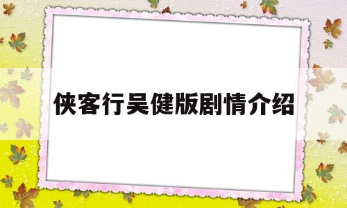 侠客行吴健版剧情介绍(侠客行吴健版剧情介绍大结局)