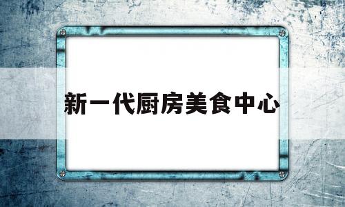 新一代厨房美食中心(新时代厨房装修效果图大全)