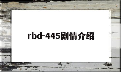 包含rbd-445剧情介绍的词条