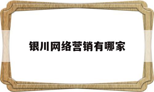 银川网络营销有哪家(银川网络销售招聘)