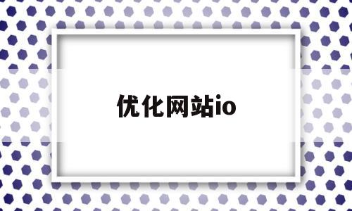 优化网站io(优化网站结构需要达到的目的有)