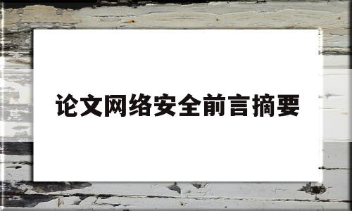 论文网络安全前言摘要(网络安全方面论文题目和大纲)