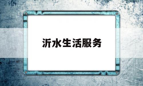 沂水生活服务(沂水生活网便民)