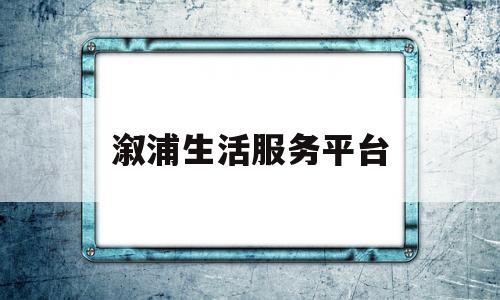 溆浦生活服务平台(溆浦生活服务平台官网)