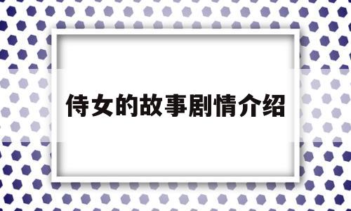 侍女的故事剧情介绍(侍女的故事剧情介绍大结局)