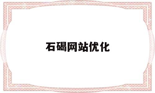 石碣网站优化(东莞网站优化服务公司)