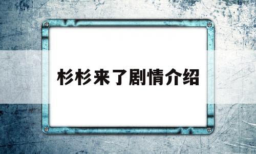 杉杉来了剧情介绍(杉杉来了剧情介绍电视猫)