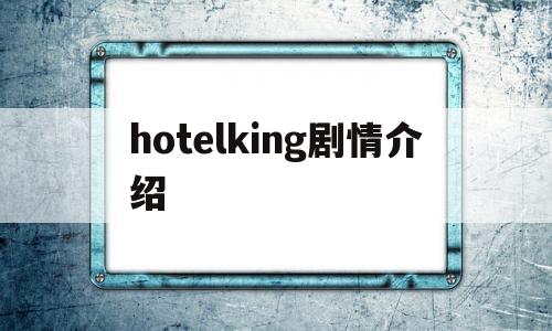 hotelking剧情介绍(hotel king韩剧剧情介绍)