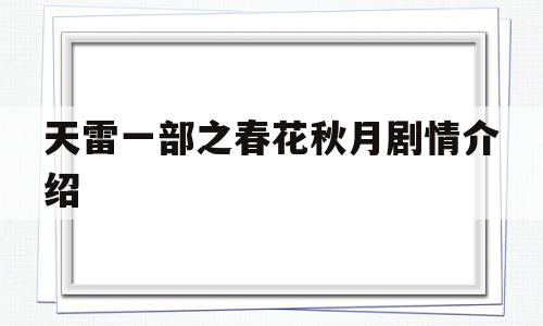 天雷一部之春花秋月剧情介绍(电视剧天雷一部之春花秋月剧情介绍)