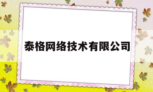 泰格网络技术有限公司(合肥泰格网络技术有限公司)