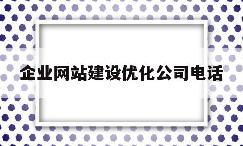 关于企业网站建设优化公司电话的信息