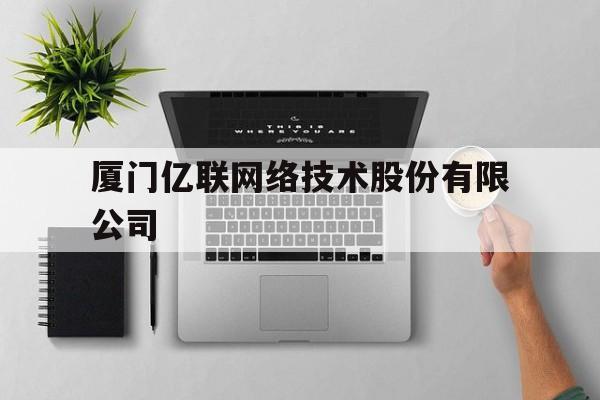 厦门亿联网络技术股份有限公司(厦门亿联网络技术股份有限公司电话)