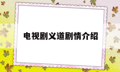 电视剧义道剧情介绍(电视剧义道剧情介绍大结局)