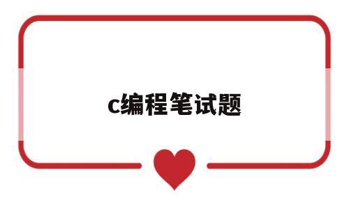 c编程笔试题(c编程面试题目)